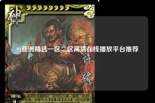 91亚洲精选一区二区高清在线播放平台推荐