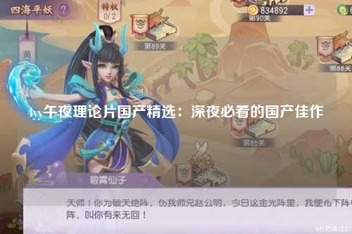 4yy午夜理论片国产精选：深夜必看的国产佳作