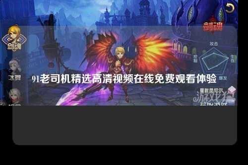 91老司机精选高清视频在线免费观看体验