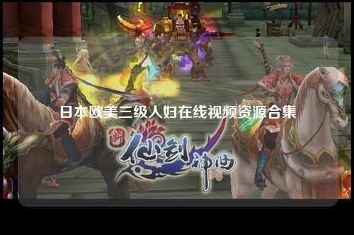 日本欧美三级人妇在线视频资源合集