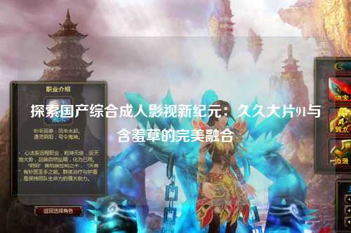 探索国产综合成人影视新纪元：久久大片91与含羞草的完美融合