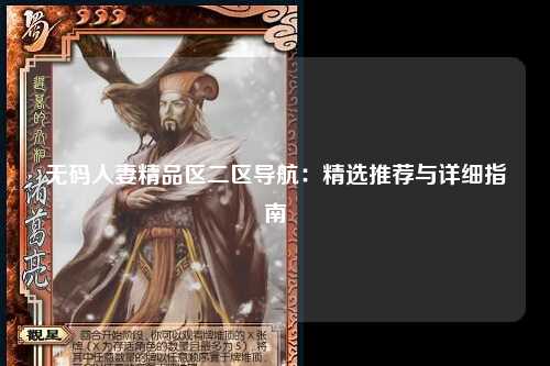 无码人妻精品区二区导航：精选推荐与详细指南