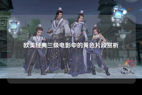 欧美经典三级电影中的黄色片段赏析