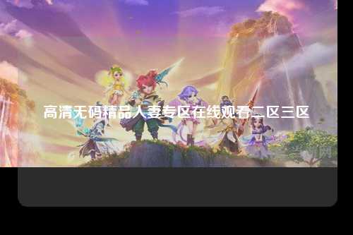高清无码精品人妻专区在线观看二区三区