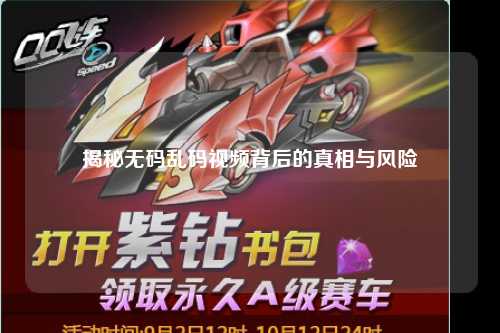 揭秘无码乱码视频背后的真相与风险
