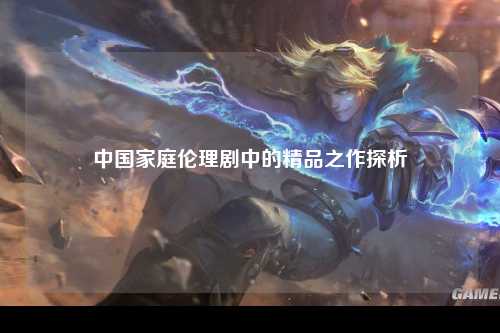 中国家庭伦理剧中的精品之作探析