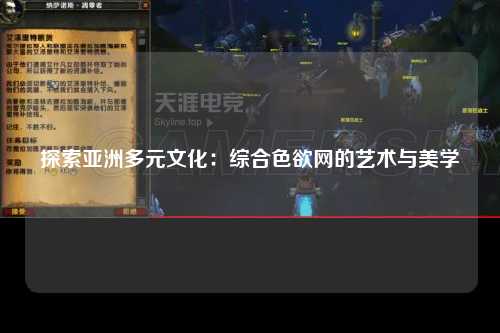 探索亚洲多元文化：综合色欲网的艺术与美学