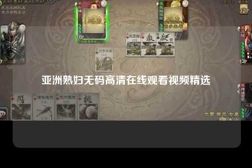 亚洲熟妇无码高清在线观看视频精选