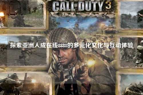 探索亚洲人成在线8888的多元化文化与互动体验