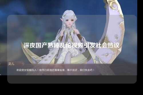 深夜国产熟睡乱伦视频引发社会热议
