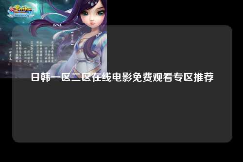 日韩一区二区在线电影免费观看专区推荐