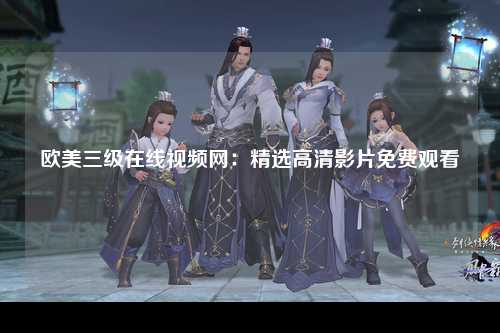欧美三级在线视频网：精选高清影片免费观看