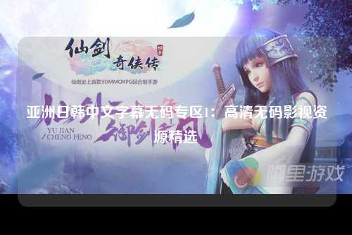 亚洲日韩中文字幕无码专区1：高清无码影视资源精选