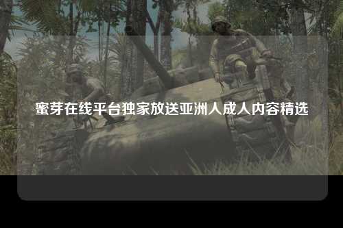 蜜芽在线平台独家放送亚洲人成人内容精选