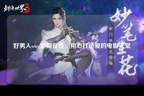 好男人www影院在线：用心打造爱的电影天堂