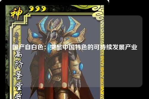 国产自白色：突显中国特色的可持续发展产业