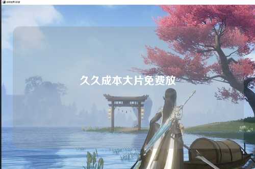 久久成本大片免费放