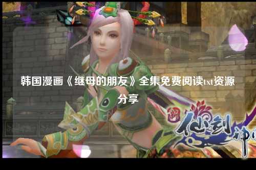 韩国漫画《继母的朋友》全集免费阅读txt资源分享