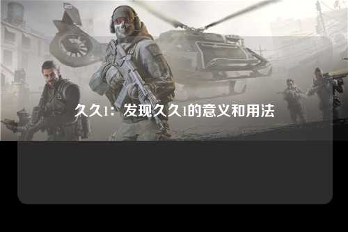 久久1：发现久久1的意义和用法