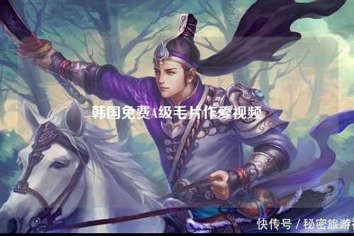 韩国免费A级毛片作爱视频
