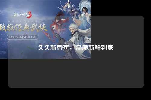 久久新香蕉，品质新鲜到家