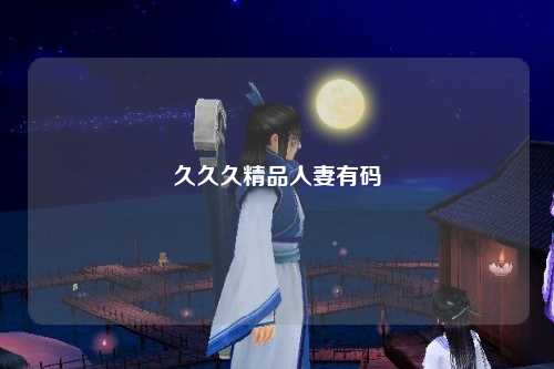 久久久精品人妻有码