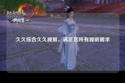 久久综合久久视屏，满足您所有视听需求