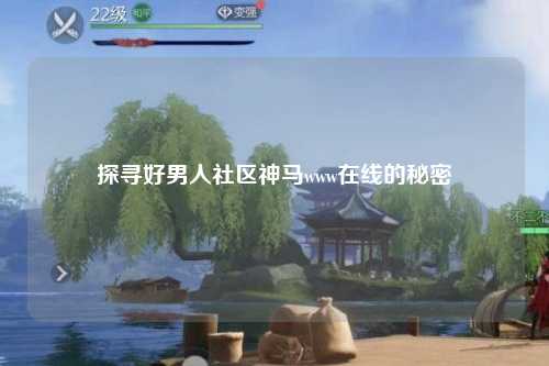探寻好男人社区神马www在线的秘密