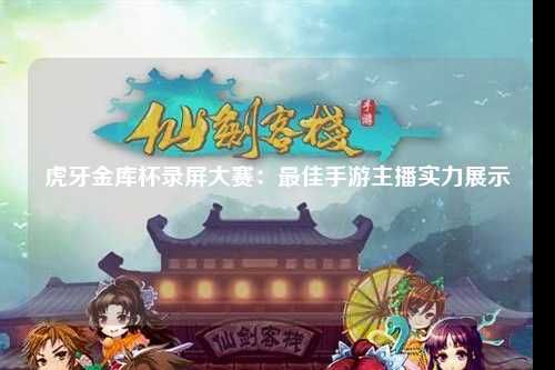虎牙金库杯录屏大赛：最佳手游主播实力展示