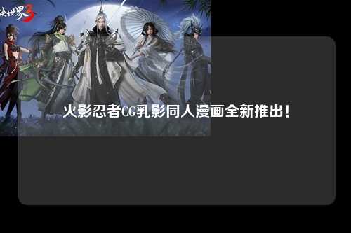 火影忍者CG乳影同人漫画全新推出！