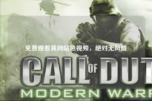 免费观看黄网站色视频，绝对无风险