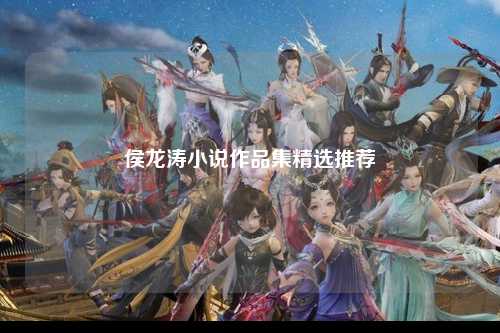侯龙涛小说作品集精选推荐
