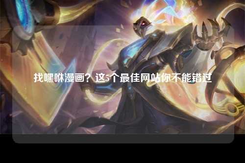 找嘿咻漫画？这5个最佳网站你不能错过