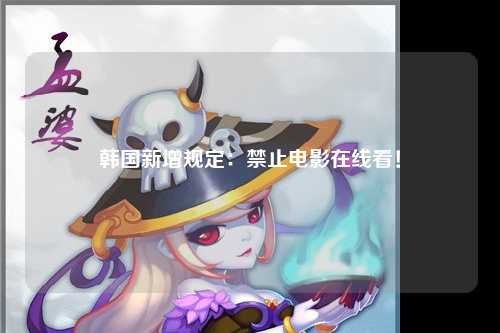 韩国新增规定：禁止电影在线看！