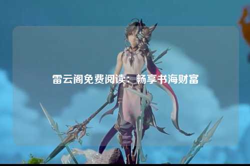 雷云阁免费阅读：畅享书海财富