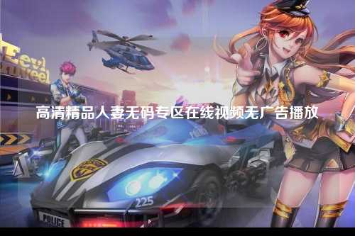 高清精品人妻无码专区在线视频无广告播放