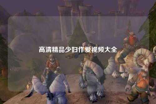 高清精品少妇作爱视频大全