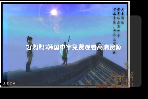 好妈妈5韩国中字免费观看高清资源
