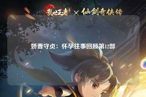 娇妻守贞：怀孕往事回顾第12部
