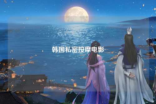 韩国私密按摩电影