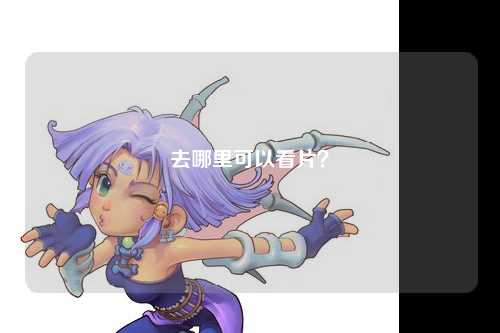 去哪里可以看片？