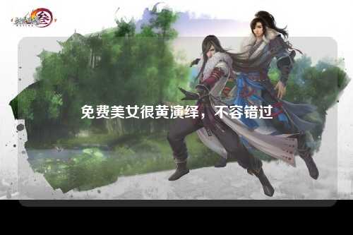 免费美女很黄演绎，不容错过