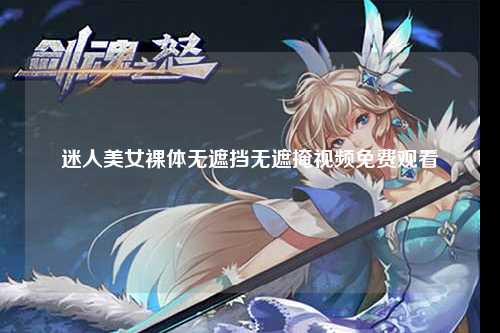 迷人美女裸体无遮挡无遮掩视频免费观看