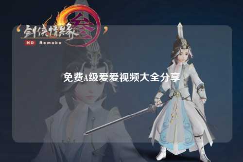 免费A级爱爱视频大全分享