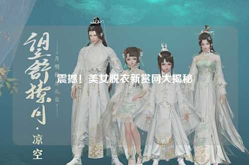 震撼！美女脱衣新赏网大揭秘