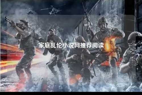 家庭乱伦小说网推荐阅读
