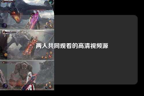 两人共同观看的高清视频源