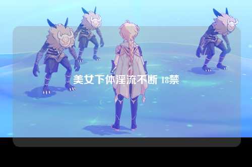 美女下体淫流不断 18禁