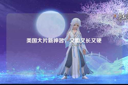 美国大片新神器，又粗又长又硬