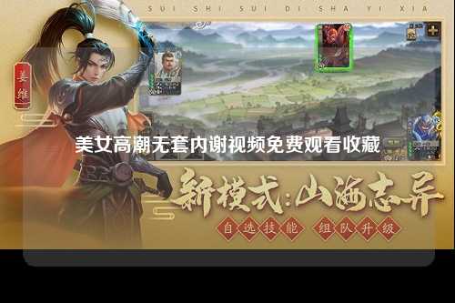 美女高潮无套内谢视频免费观看收藏